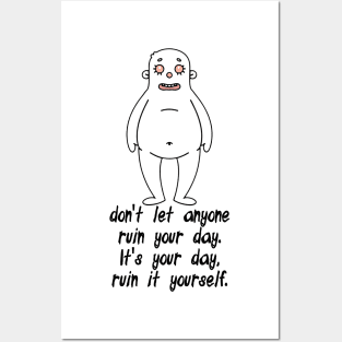 don't let anyone ruin your day. It's your day, ruin it yourself. Posters and Art